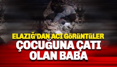 Elazığ depreminden acı haber: Çocuğuna çatı olan baba