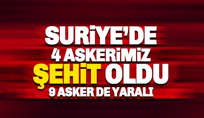 Suriye askeri, Askerlerimize saldırdı: 4 şehit 9 yaralı