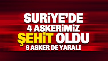 Suriye askeri, Askerlerimize saldırdı: 4 şehit 9 yaralı