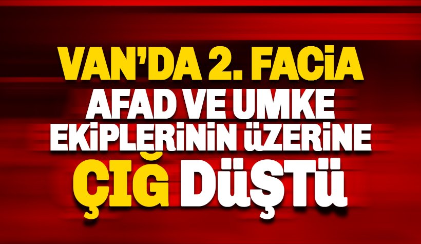 Van'da UMKE ve AFAD ekiplerinin üzerine çığ düştü