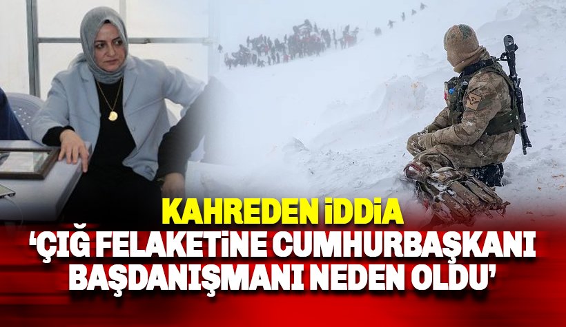 Çığ felaketine Cumhurbaşkanı başdanışmanı Gülşen Orhan mı neden oldu