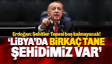 Erdoğan: Libya'da birkaç tane şehidimiz var, ama..