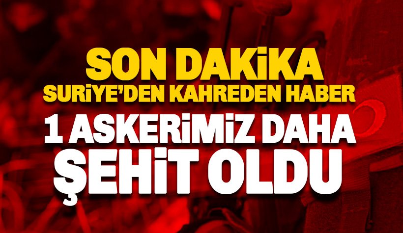 İdlib'ten bir acı haber daha: 1 askerimiz şehit oldu