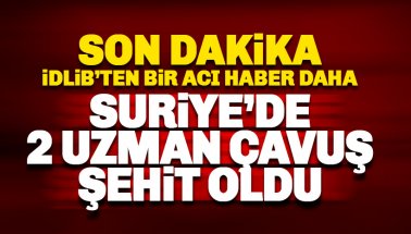 İdlib'ten bir acı haber daha: 2 askerimiz şehit oldu