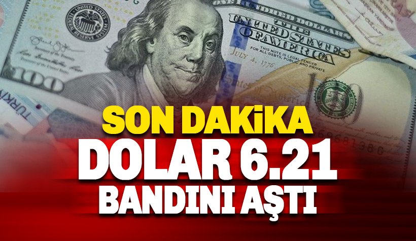 Dolar kaç TL oldu: Son dakika: Dolar 6.21 TL'yi aştı