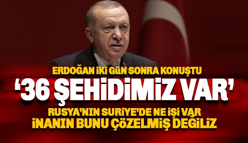 Erdoğan iki gün sonra konuştu: İdlib'te 36 şehidimiz var