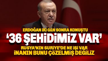 Erdoğan iki gün sonra konuştu: İdlib'te 36 şehidimiz var
