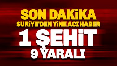 Suriye'den bir acı haber daha: 1 askerimiz şehit, 9 yaralı