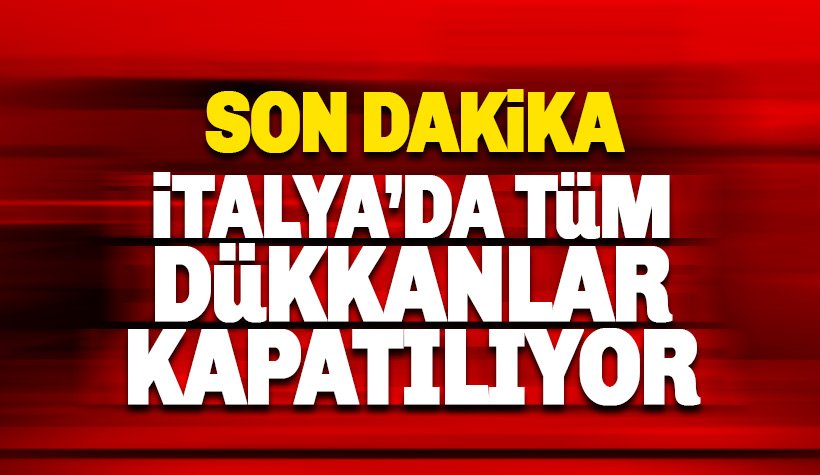 Son dakika: İtalya'da tüm dükkanlar kapatılıyor