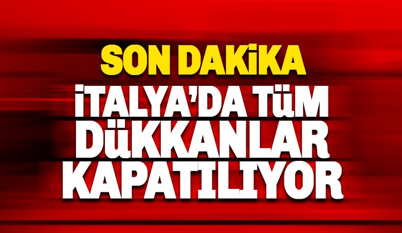 Son dakika: İtalya'da tüm dükkanlar kapatılıyor