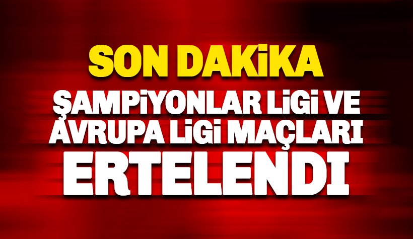 Şampiyonlar Ligi ve Avrupa Ligi maçları ertelendi