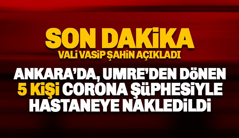 Ankara'da Umre'den dönen 5 kişi Corona şüphesiyle hastaneye nakledildi