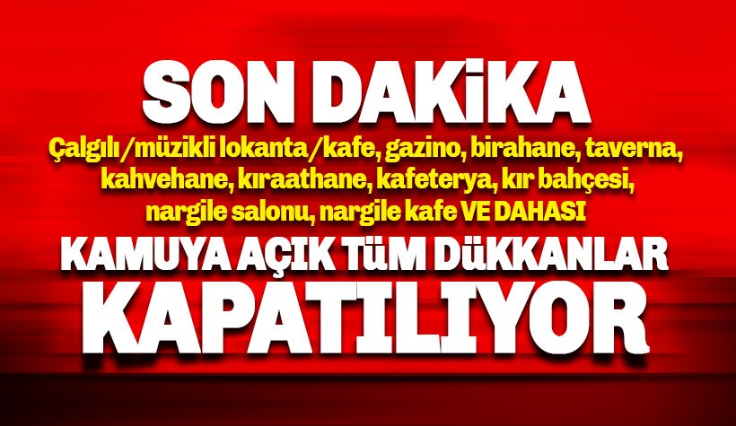 Türkiye'de tüm mekanlar kapatılıyor: Kafe, Kıraathane, Çay bahçeleri