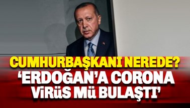 Cumhurbaşkanı Erdoğan nerede? Erdoğan'a Corona mı bulaştı?