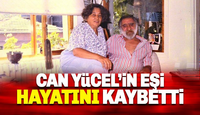 Can Yücel'in eşi Güler Yücel hayatını kaybetti