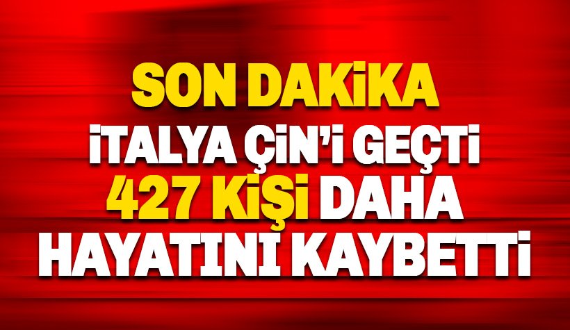 Son dakika: İtayal'da can kaybı Çin'i geçti: Bugün 427 kişi daha