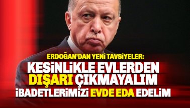Erdoğan'dan yeni açıklama: Kesinlikle evden çıkmamalı