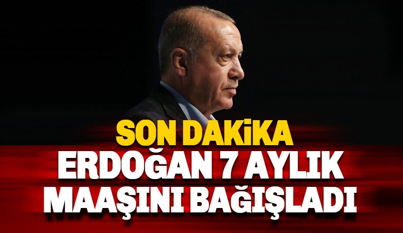 Son dakika: Erdoğan konuştu: 7 Aylık maaşımı bağışlıyorum