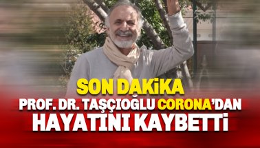 Prof. Dr. Cemil Taşçıoğlu Corona virüs nedeniyle hayatını kaybetti