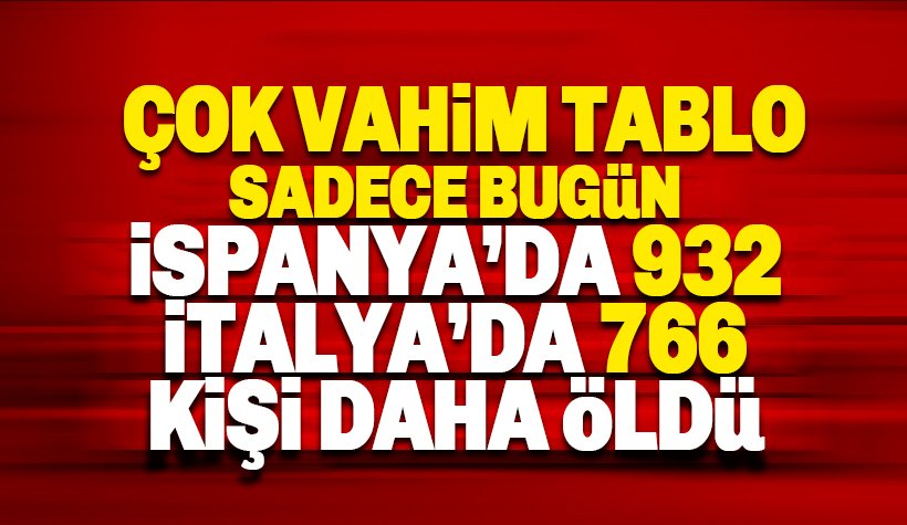 Bugün İspanya'da 932, İtalya'da ise 766 kişi yaşamını yitirdi