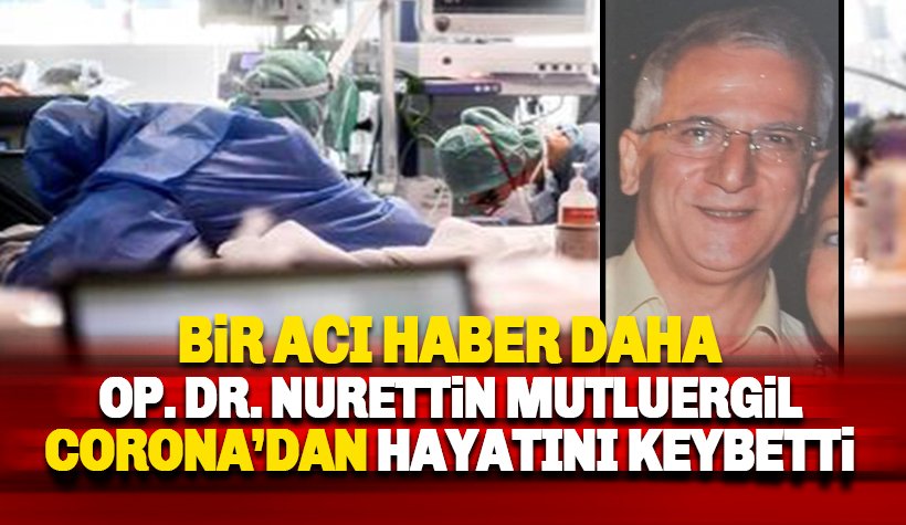 Op. Dr. Nurettin Mutluergil corona virüsten hayatını kaybetti