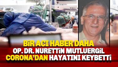 Op. Dr. Nurettin Mutluergil corona virüsten hayatını kaybetti