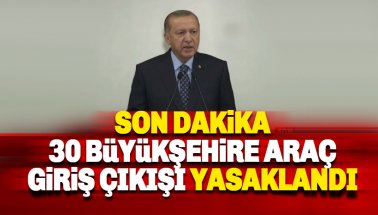 Son dakika: Erdoğan Konuştu: 30 şehre araç giriş-çıkışı yasaklandı