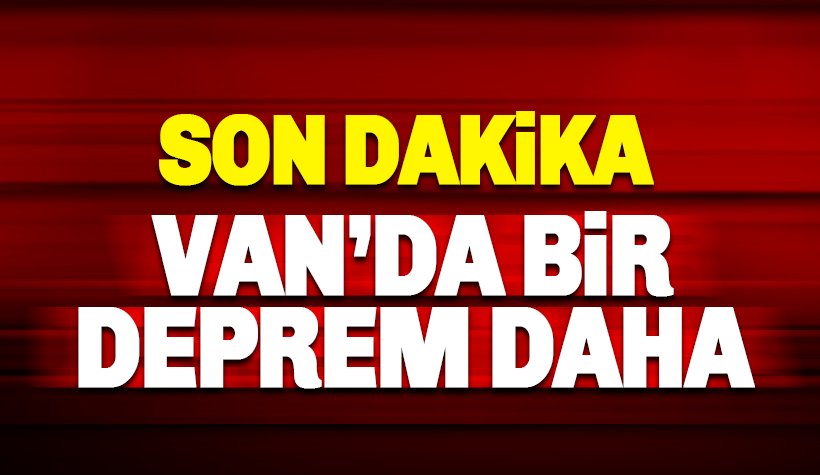 Son dakika: Van'da bir deprem daha