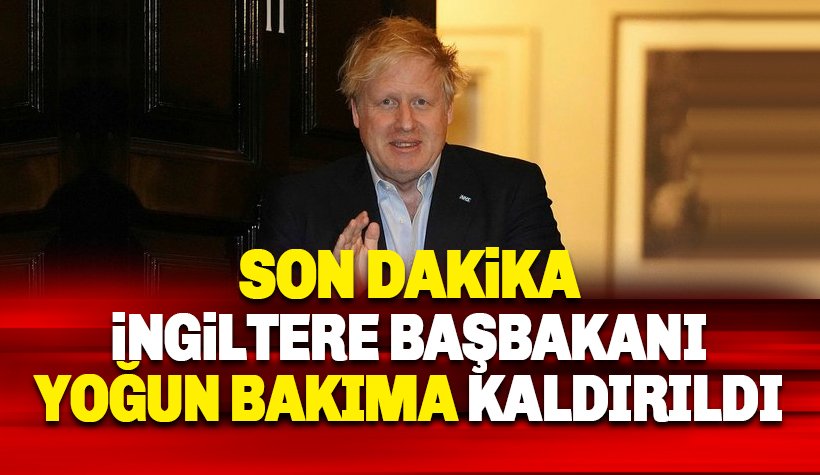 İngiltere Başbakanı Johnson yoğun bakıma kaldırıldı