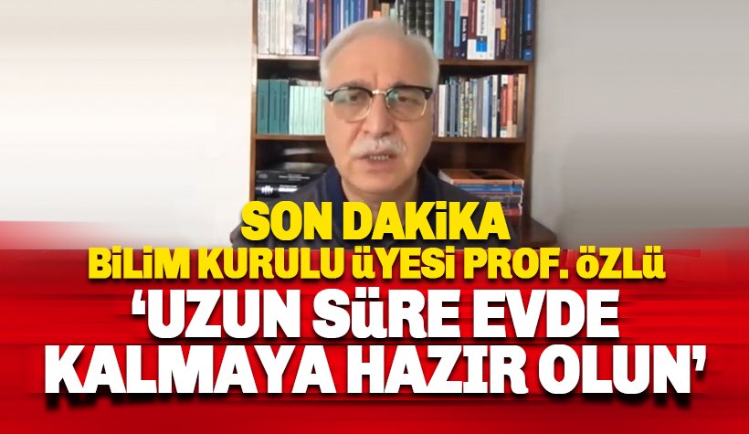 Prof. Özlü: Uzun süre evde kalmaya hazır olun