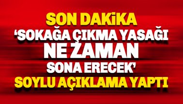 Sokağa çıkma yasağı ne zaman sona erecek: Bakan Soylu açıkladı