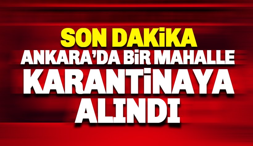 Ankara'da bir mahalle karantina altına alındı