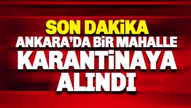 Ankara'da bir mahalle karantina altına alındı