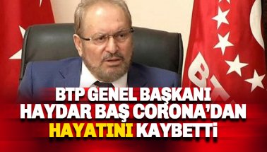 BTP Başkanı Haydar baş Covid-19 nedeniyle hayatını kaybetti