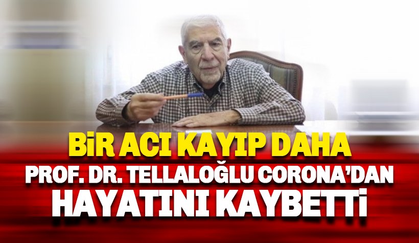 Prof. Dr. Sedat Tellaloğlu, corona nedeniyle yaşamını yitirdi