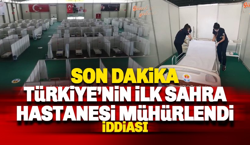 Adana Sahra Hastanesi Mühürlendi iddiası