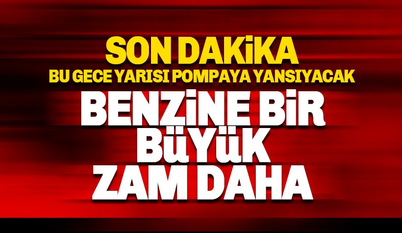 Benzine bir büyük zam daha: Pompaya yansıyacak