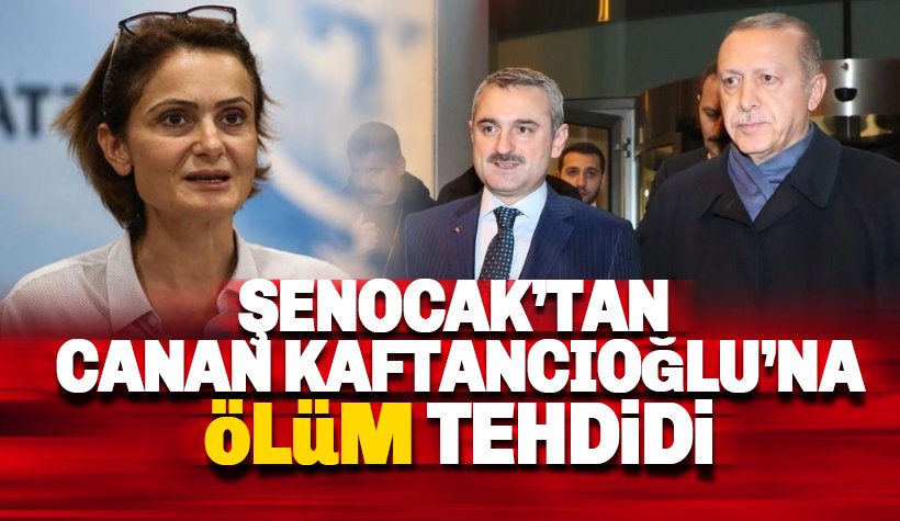 AKP İstanbul İl Başkanı Şenocak'tan Kaftancıoğlu'na ölüm tehdidi