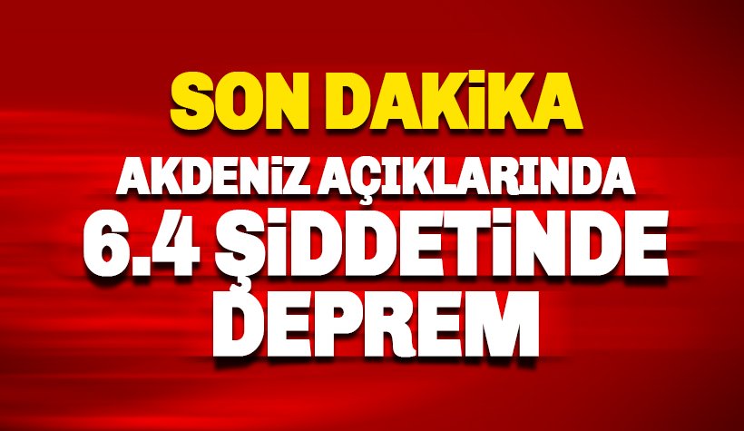 Son dakika: Akdeniz açıklarında 6.4 şiddetinde deprem