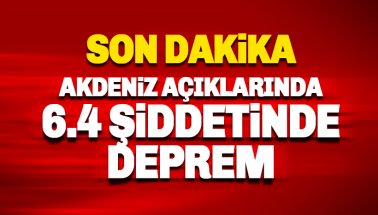 Son dakika: Akdeniz açıklarında 6.4 şiddetinde deprem