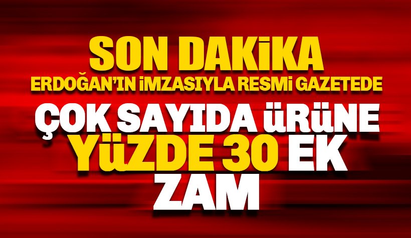Son dakika: Çok sayıda ürüne yüzde 30 ek vergi zammı