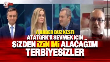 A Haber’de buz kesti: Atatürk'ü sevmek için sizden izin mi alacağım, terbiyesizler