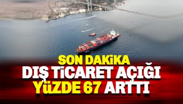 Dış ticaret açığı yüzde 67 arttı