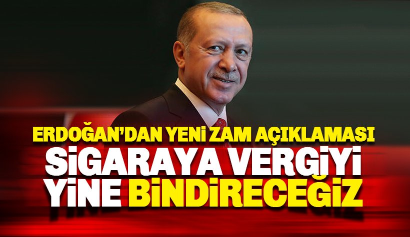 Erdoğan: Sigaraya vergiyi yine bindireceğiz