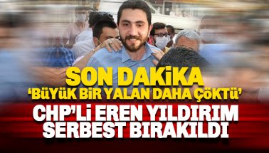 CHP’li Eren Yıldırım serbest bırakıldı: Büyük bir yalan daha çöktü