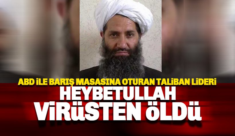 Taliban lideri Heybetullah virüsten öldü