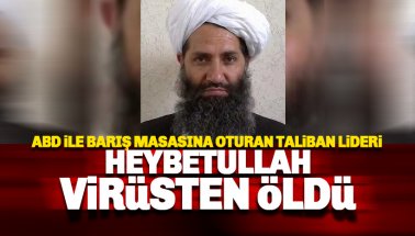 Taliban lideri Heybetullah virüsten öldü