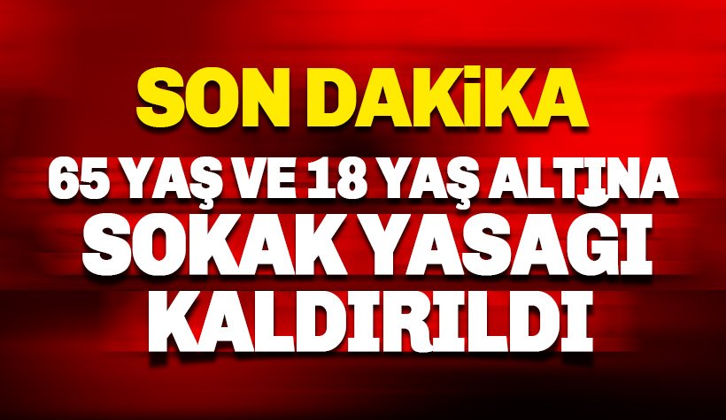 65 yaş üstü ve 18 yaş altına sokak yasağı kaldırıldı