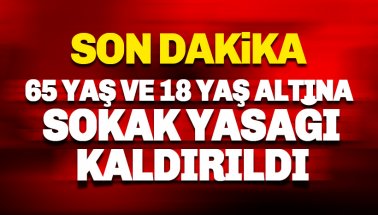 65 yaş üstü ve 18 yaş altına sokak yasağı kaldırıldı