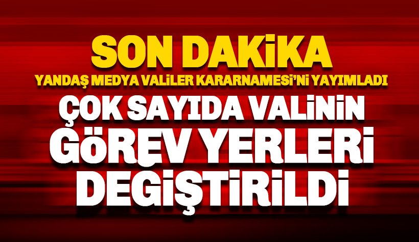 Son dakika: Valiler Kararnamesi'ni yandaş medya yayımladı